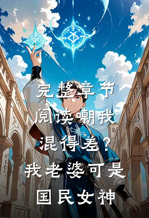 完整章节阅读嘲我混得差？我老婆可是国民女神