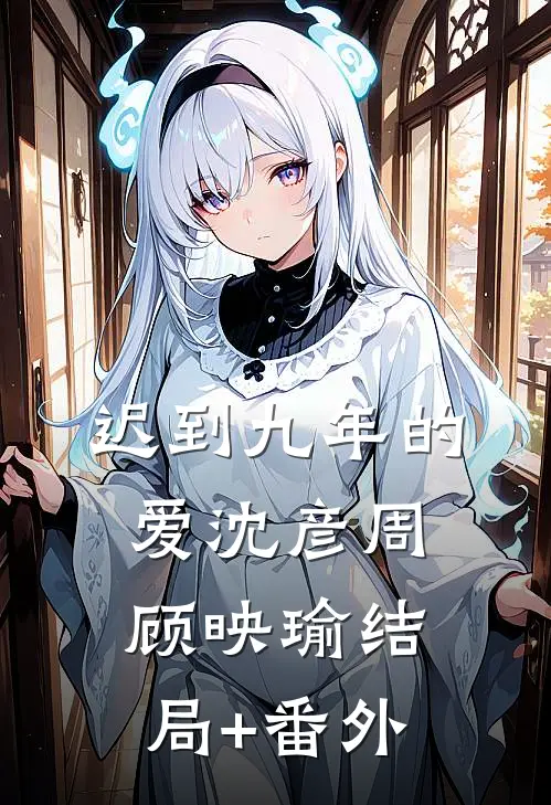 迟到九年的爱沈彦周顾映瑜结局+番外