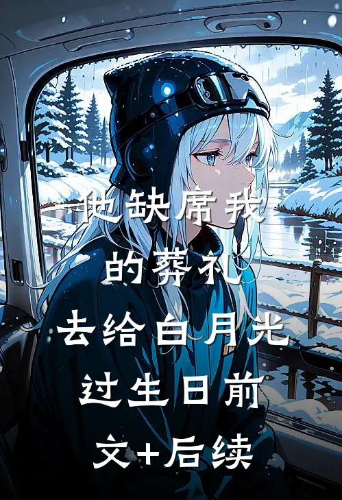 他缺席我的葬礼，去给白月光过生日前文+后续
