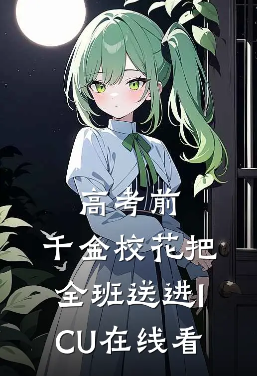 高考前，千金校花把全班送进ICU在线看