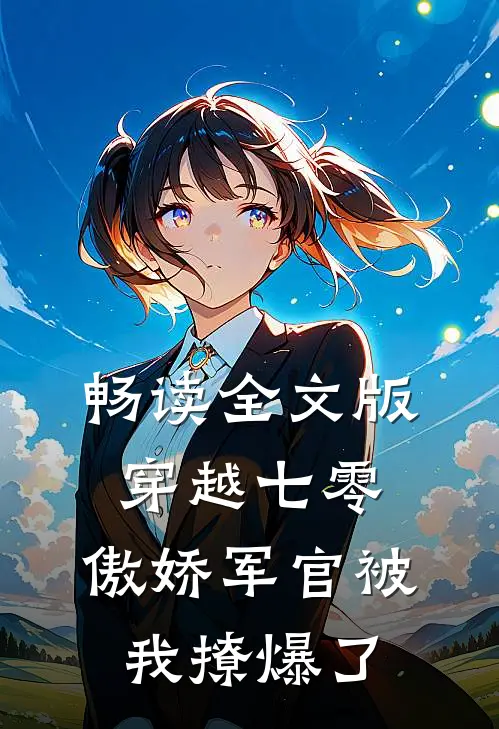 畅读全文版穿越七零，傲娇军官被我撩爆了