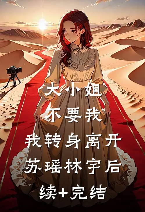 大小姐不要我，我转身离开苏瑶林宇后续+完结