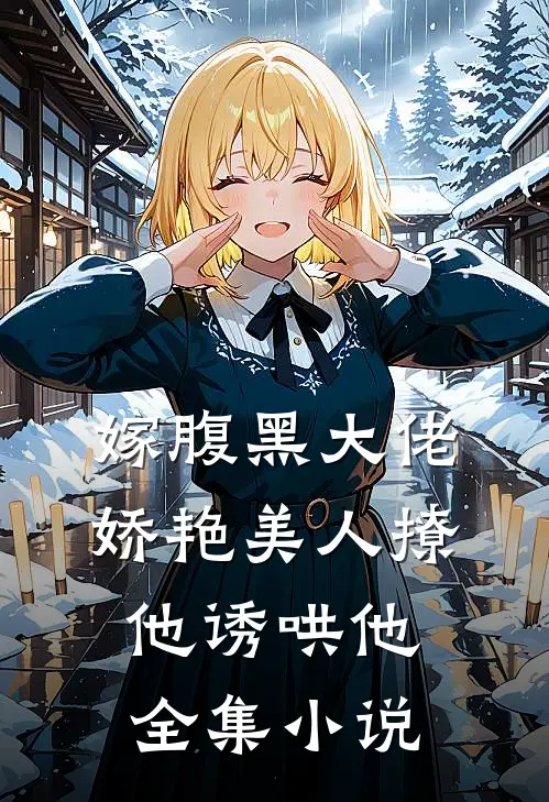 嫁腹黑大佬,娇艳美人撩他诱哄他全集