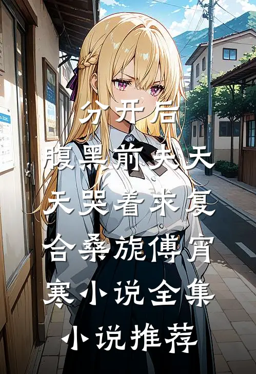 分开后，腹黑前夫天天哭着求复合桑旎傅宵寒小说全集小说推荐