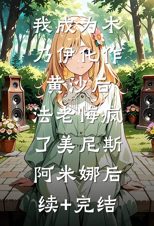 我成为木乃伊化作黄沙后，法老悔疯了美尼斯阿米娜后续+完结