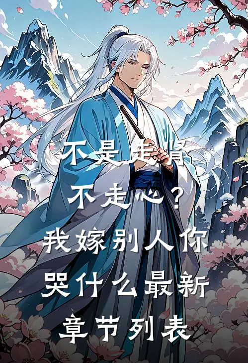不是走肾不走心？我嫁别人你哭什么最新章节列表