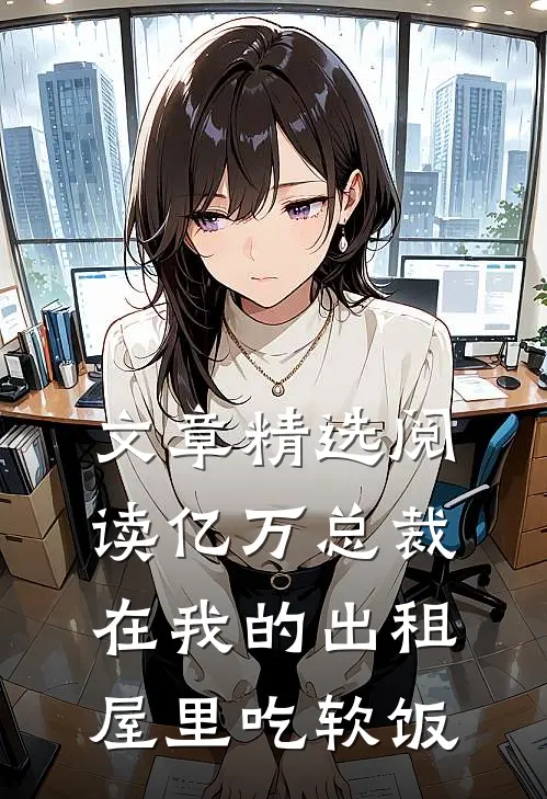文章精选阅读亿万总裁在我的出租屋里吃软饭