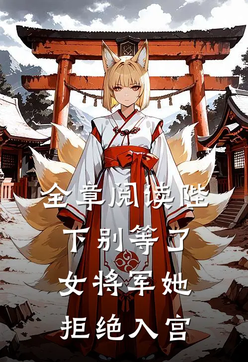 全章阅读陛下别等了，女将军她拒绝入宫