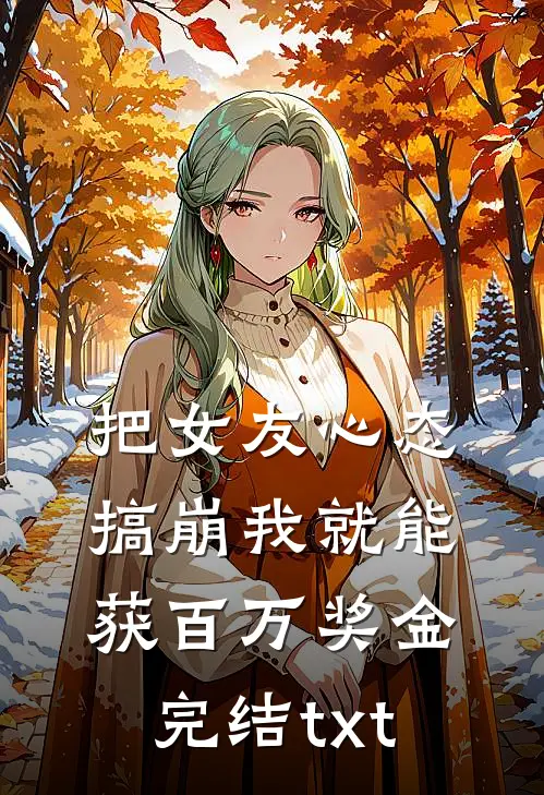 把女友心态搞崩我就能获百万奖金完结txt