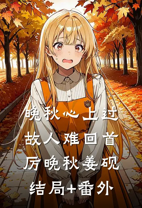 晚秋心上过，故人难回首厉晚秋姜砚结局+番外