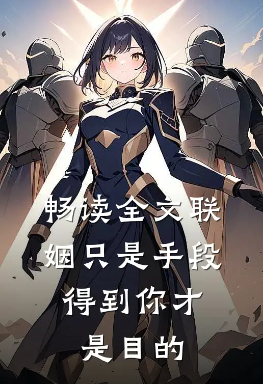 畅读全文联姻只是手段，得到你才是目的