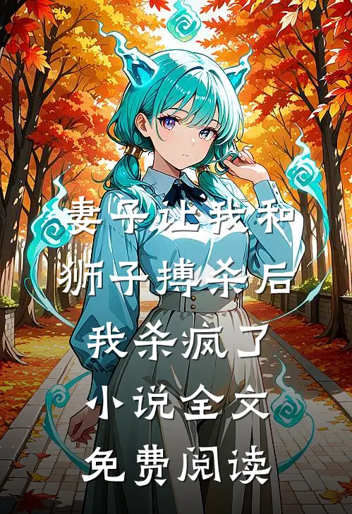 妻子让我和狮子搏杀后，我杀疯了小说全文免费阅读