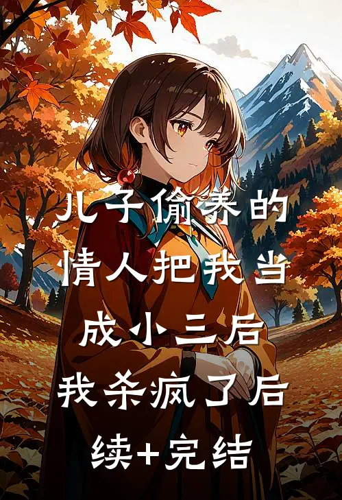 儿子偷养的情人把我当成小三后，我杀疯了后续+完结