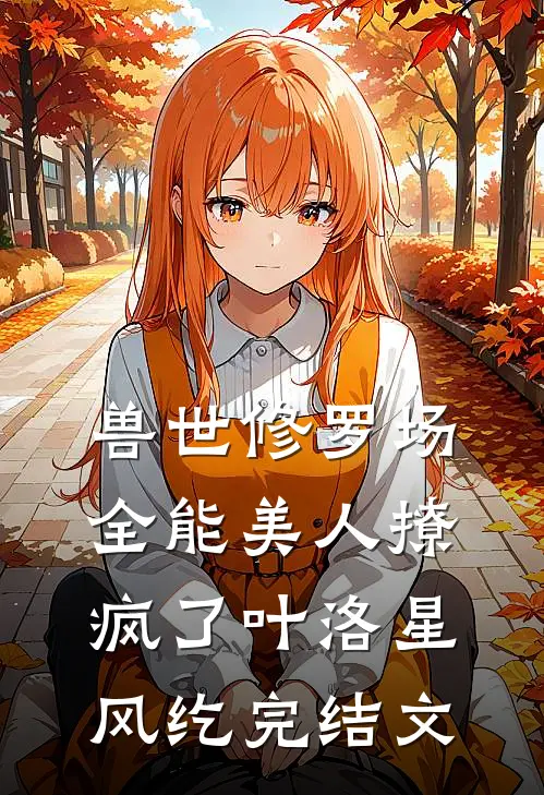 兽世修罗场：全能美人撩疯了叶洛星风纥完结文