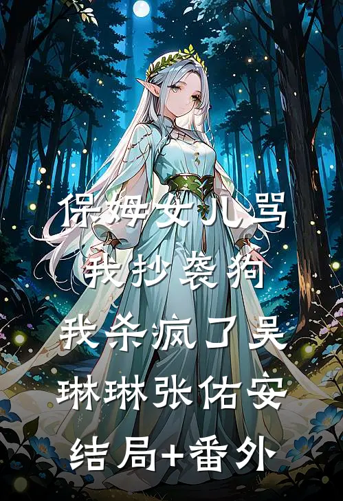 保姆女儿骂我抄袭狗，我杀疯了吴琳琳张佑安结局+番外