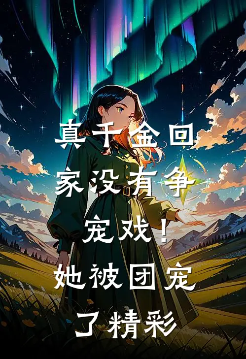 真千金回家没有争宠戏！她被团宠了精彩