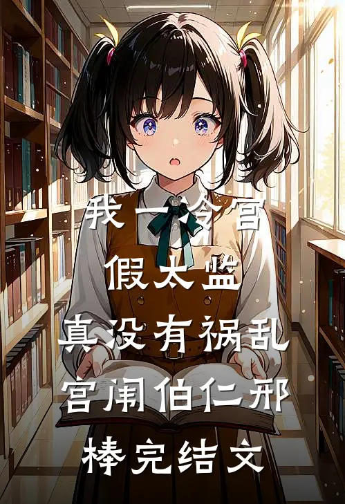 我一冷宫假太监，真没有祸乱宫闱伯仁邢棒完结文