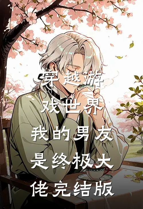 穿越游戏世界，我的男友是终极大佬完结版