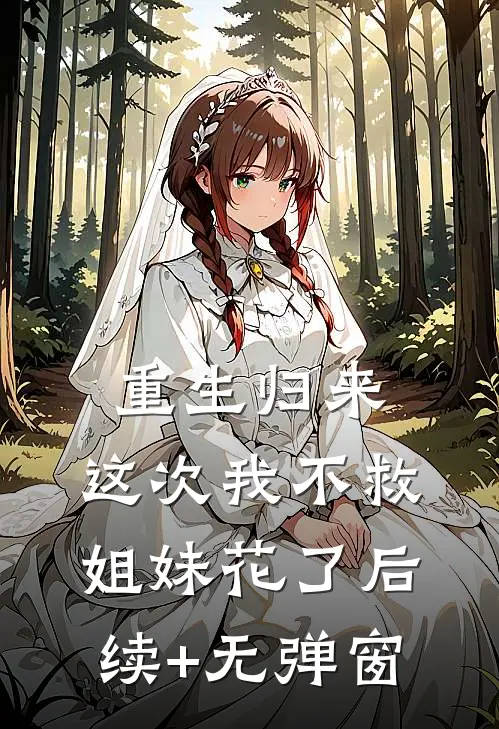 重生归来，这次我不救姐妹花了后续+无弹窗