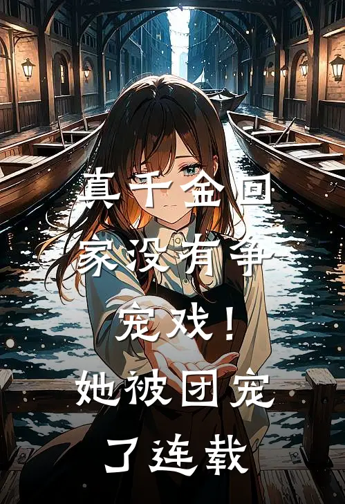 真千金回家没有争宠戏！她被团宠了连载