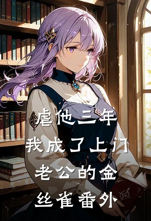 虐他三年，我成了上门老公的金丝雀 番外