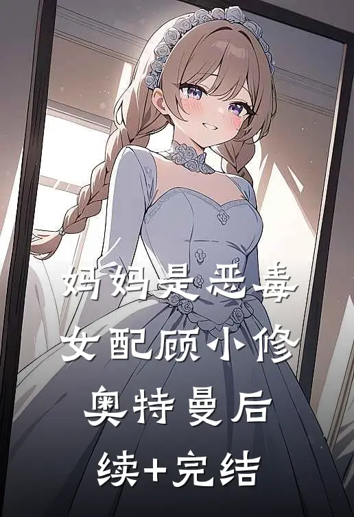 妈妈是恶毒女配顾小修奥特曼后续+完结