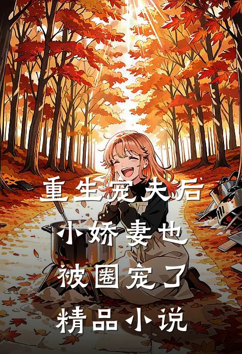 重生宠夫后，小娇妻也被圈宠了精品小说
