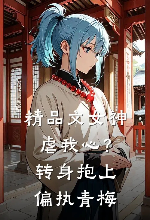 精品文女神虐我心？转身抱上偏执青梅