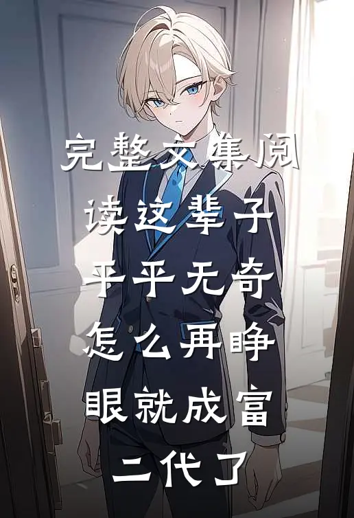 完整文集阅读这辈子平平无奇，怎么再睁眼就成富二代了