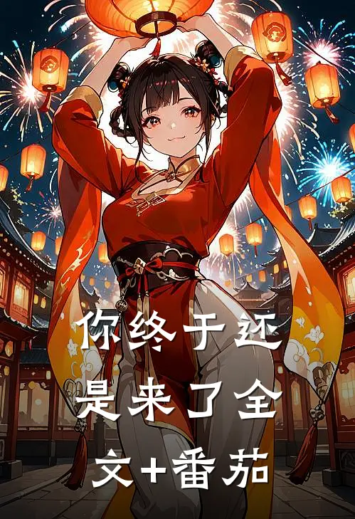 你终于还是来了全文+番茄