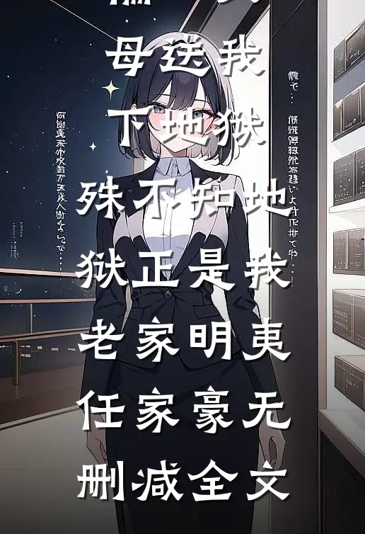 偏心父母送我下地狱，殊不知地狱正是我老家明夷任家豪无删减全文