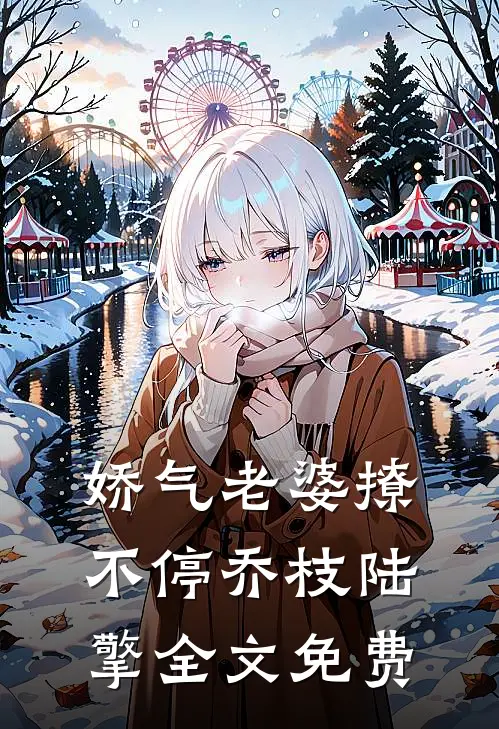 娇气老婆撩不停乔枝陆擎全文免费