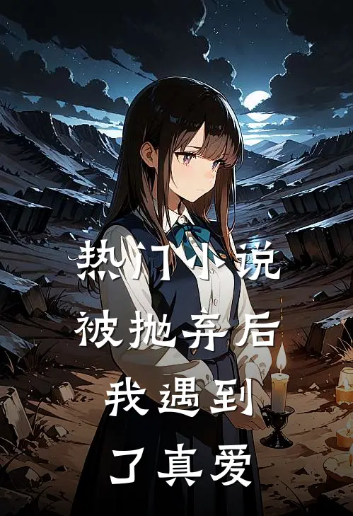 热门小说被抛弃后，我遇到了真爱