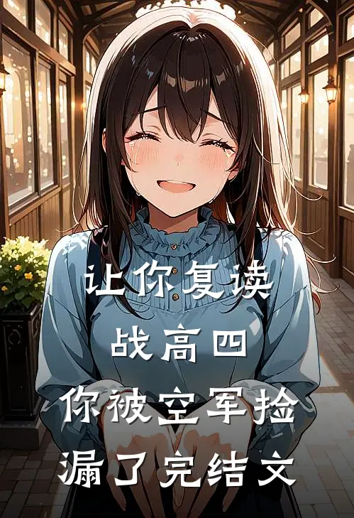 让你复读战高四，你被空军捡漏了完结文