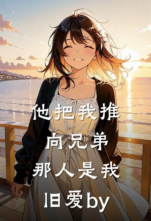 他把我推向兄弟，那人是我旧爱by