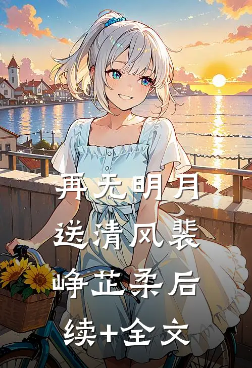 再无明月送清风裴峥芷柔后续+全文