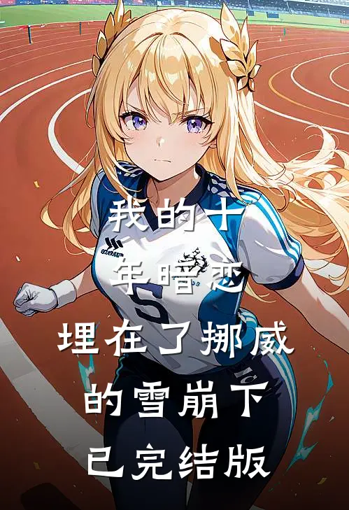 我的十年暗恋，埋在了挪威的雪崩下已完结版