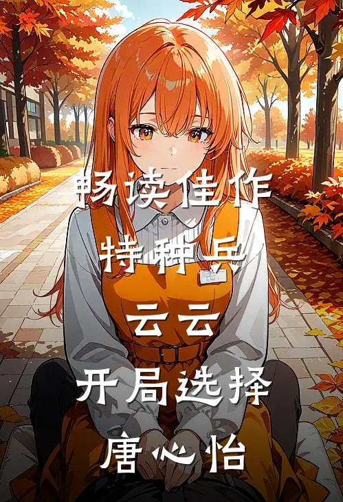 畅读佳作特种兵：云云，开局选择唐心怡