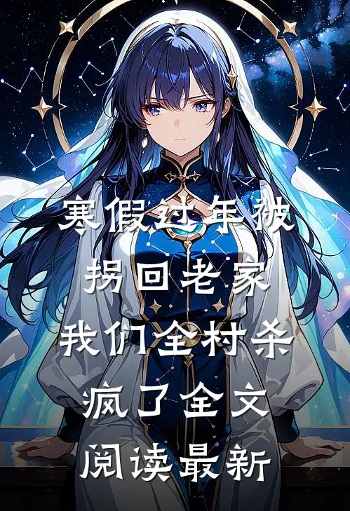 寒假过年被拐回老家，我们全村杀疯了全文阅读最新