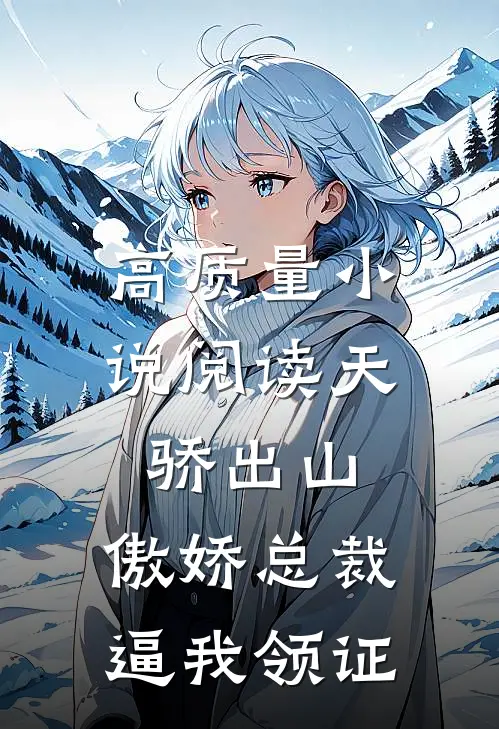 高质量小说阅读天骄出山：傲娇总裁逼我领证