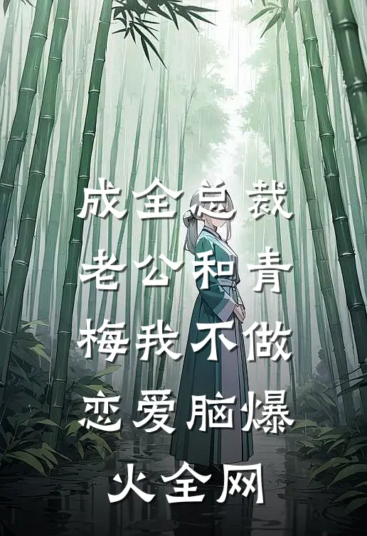 成全总裁老公和青梅我不做恋爱脑爆火全网