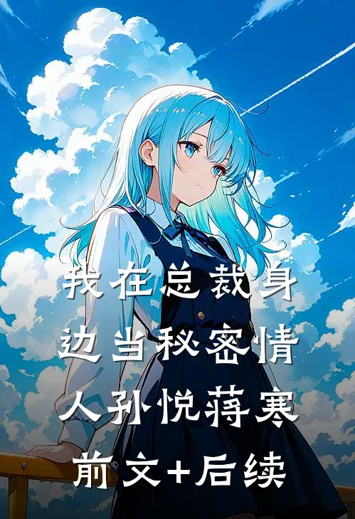 我在总裁身边当秘密情人孙悦蒋寒前文+后续