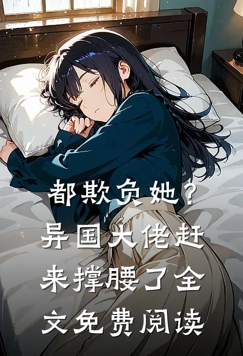 都欺负她？异国大佬赶来撑腰了全文免费阅读