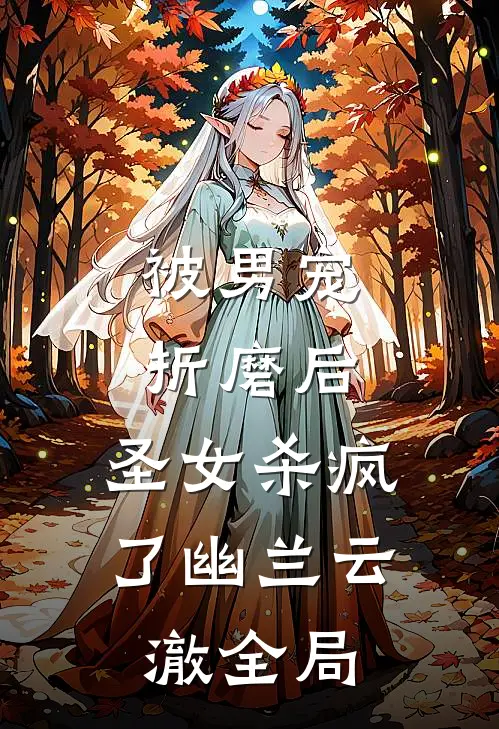 被男宠折磨后，圣女杀疯了幽兰云澈全局
