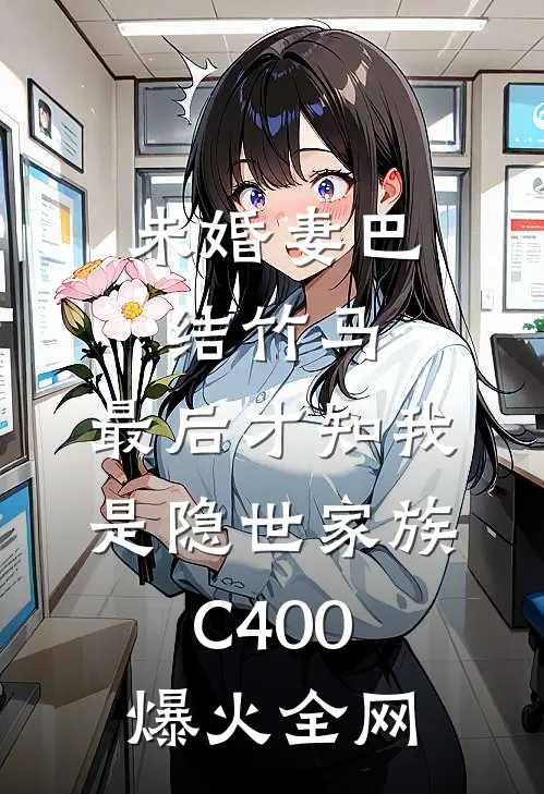 未婚妻巴结竹马，最后才知我是隐世家族C400爆火全网