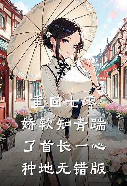 重回七零，娇软知青踹了首长一心种地无错版