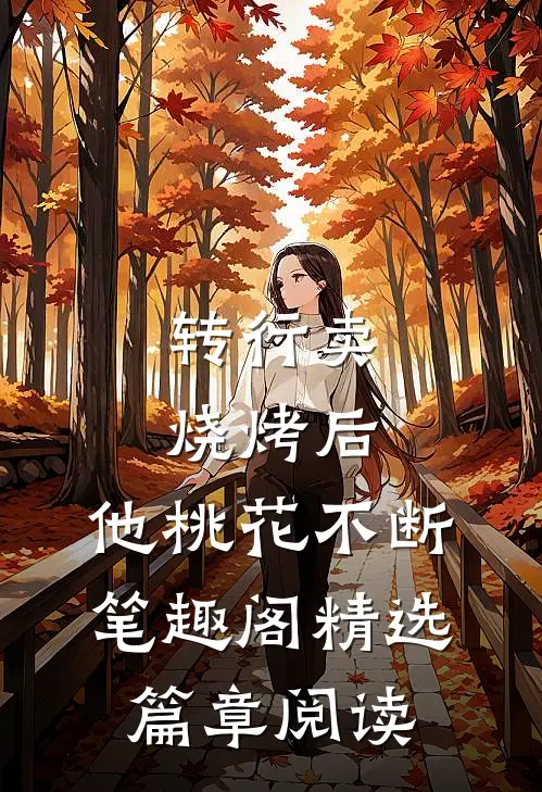 转行卖烧烤后,他桃花不断笔趣阁精选篇章阅读