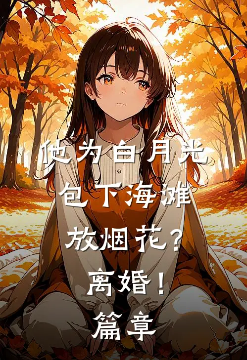 他为白月光包下海滩放烟花？离婚！篇章