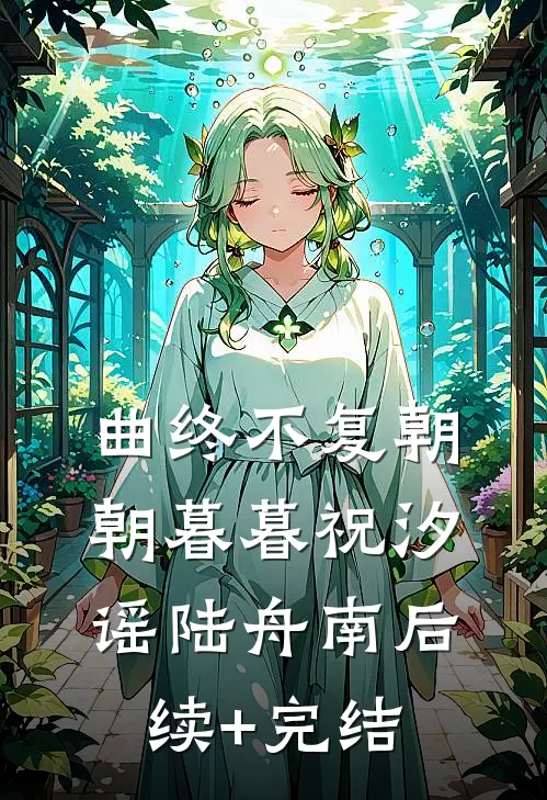 曲终不复朝朝暮暮祝汐谣陆舟南后续+完结