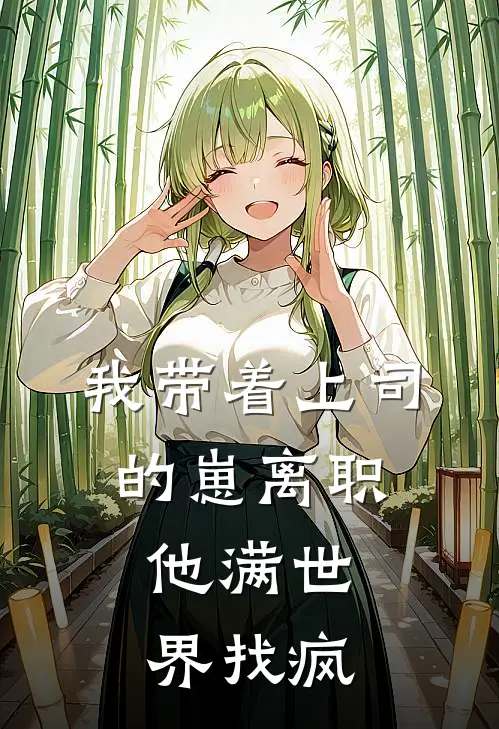 我带着上司的崽离职，他满世界找疯
